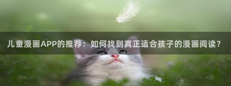 omofun有ios版吗：儿童漫画APP的推荐：如何找到真正适合孩子的漫画阅读？