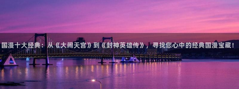 omofun宕卧：国漫十大经典：从《大闹天宫》到《封神英雄传》，寻找您心中的经典国漫宝藏！