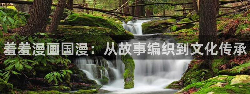 omofun动漫官网在线看：羞羞漫画国漫：从故事编织到文化传承